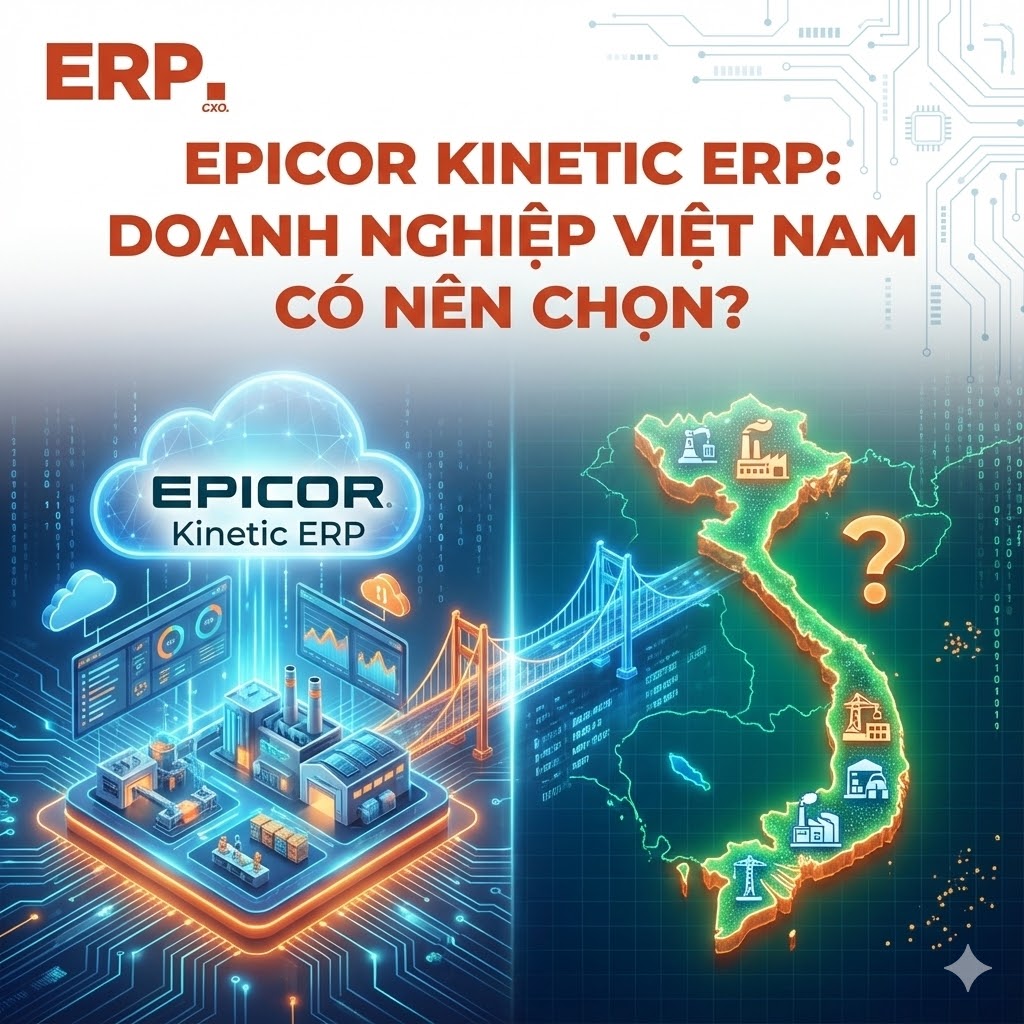 Epicor Kinetic ERP: Doanh nghiệp Việt Nam có nên chọn