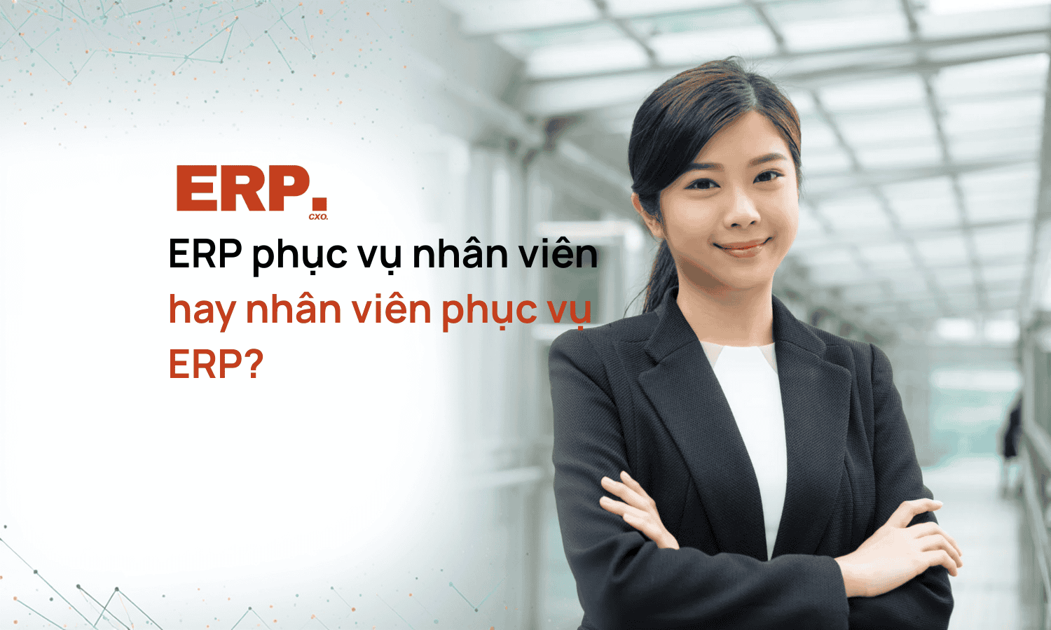 ERP phục vụ nhân viên hay nhân viên phục vụ ERP?