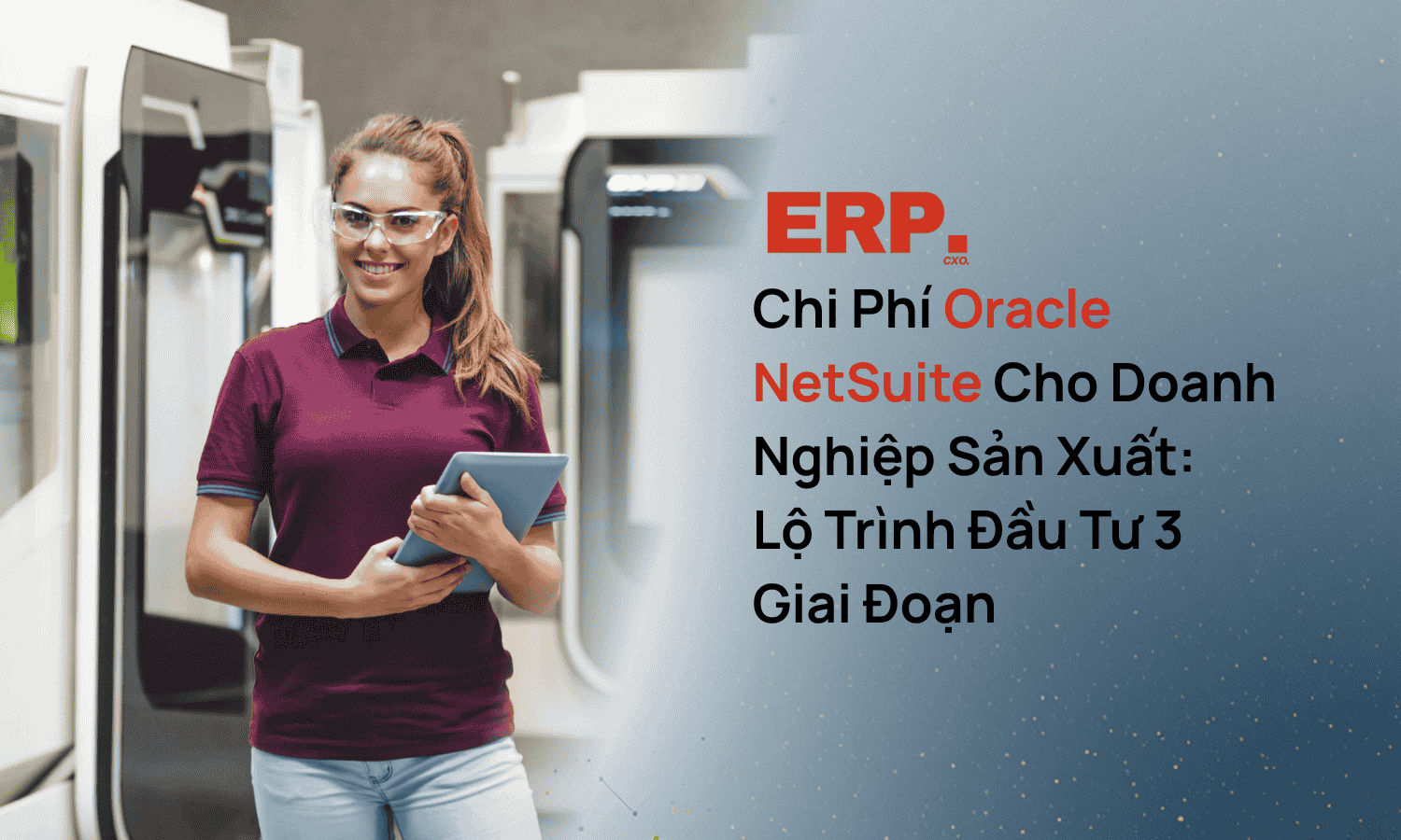 Chi Phí Oracle NetSuite Cho Doanh Nghiệp Sản Xuất: Lộ Trình Đầu Tư 3 Giai Đoạn