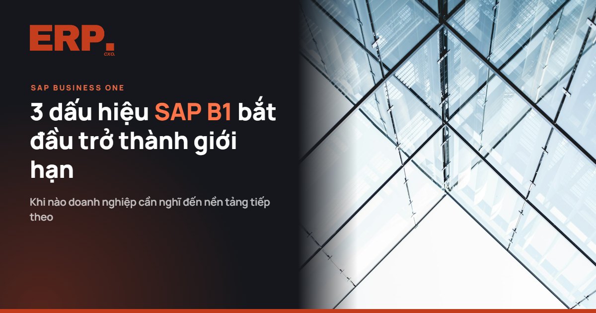 3 dấu hiệu SAP B1 bắt đầu trở thành giới hạn