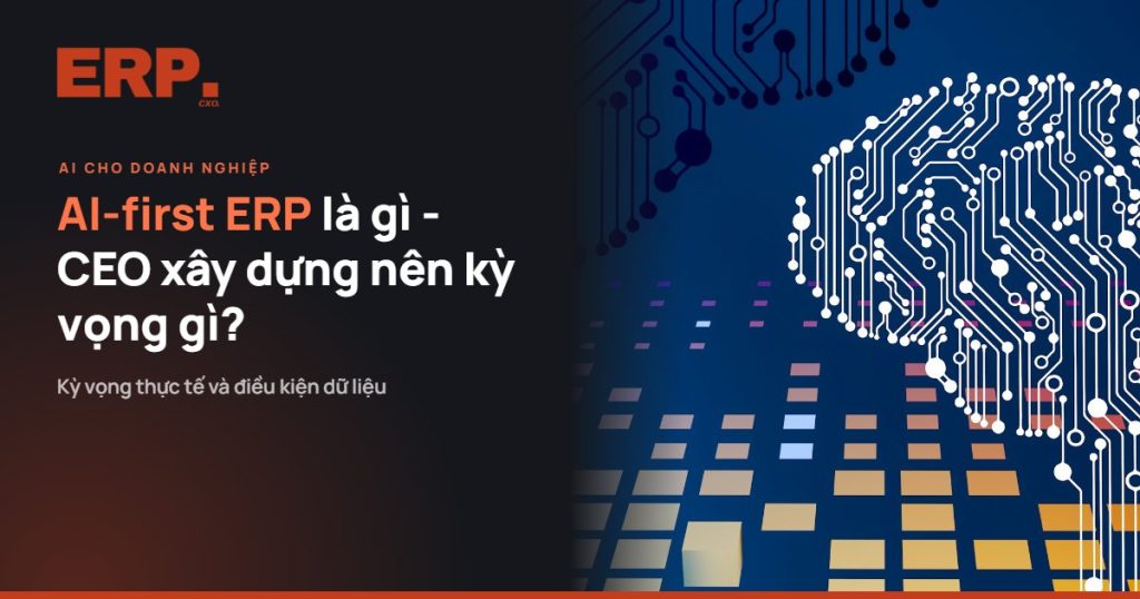 AI-first ERP là gì - kỳ vọng của CEO doanh nghiệp xây dựng