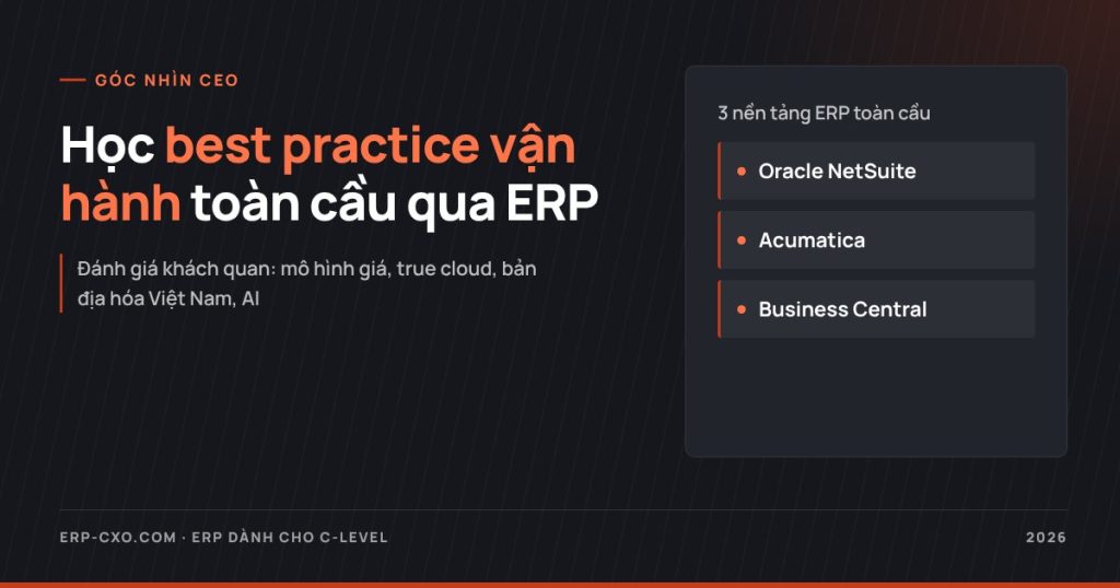 CEO doanh nghiệp 500-2.000 tỷ: học best practice vận hành toàn cầu qua ERP thế nào?