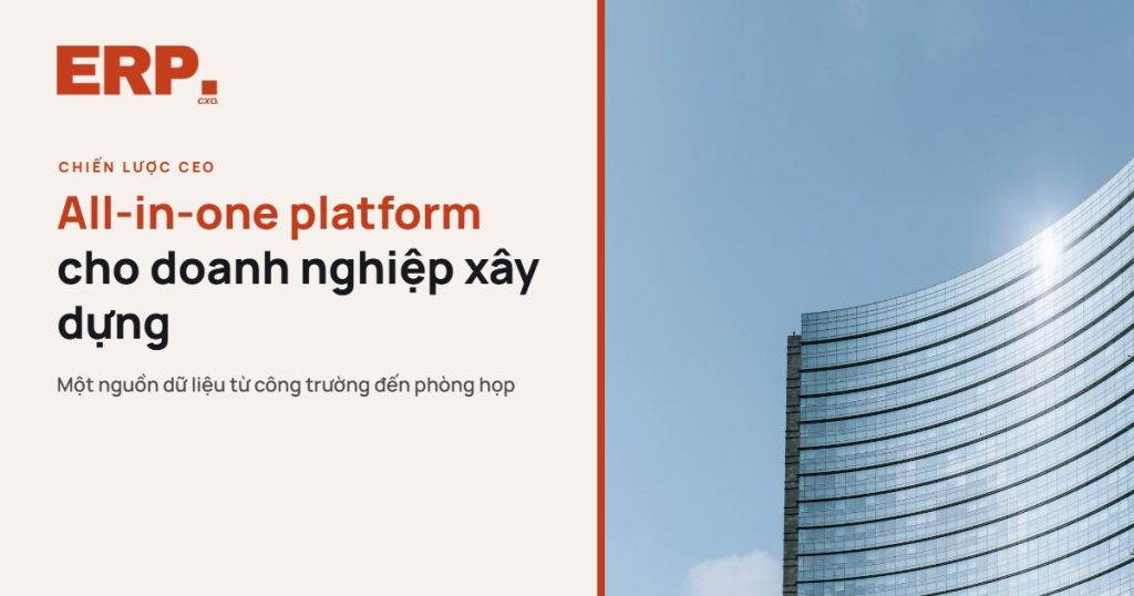 Chiến lược all-in-one platform ERP cho doanh nghiệp xây dựng