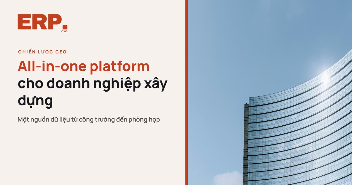 Chiến lược all-in-one platform ERP cho doanh nghiệp xây dựng