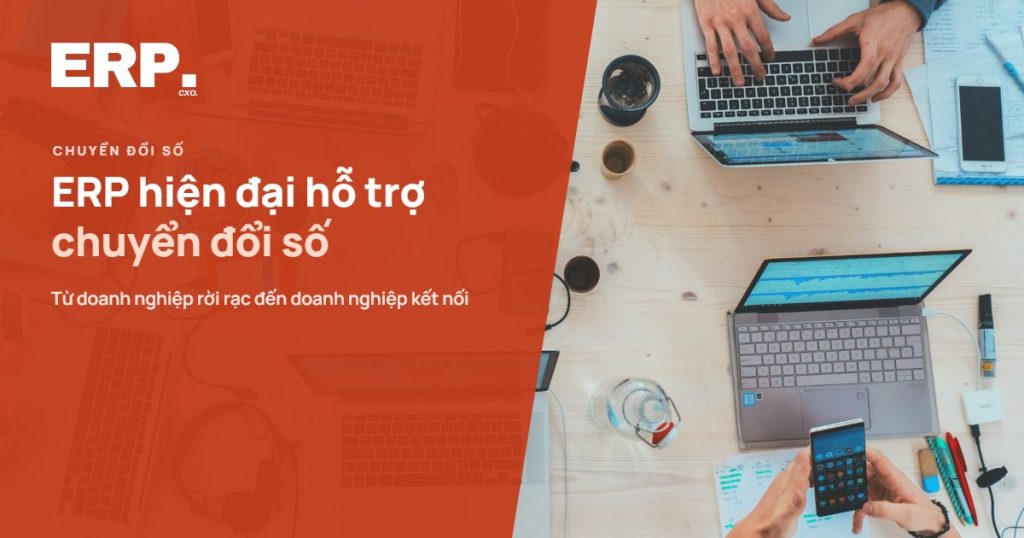 ERP hiện đại hỗ trợ chuyển đổi số - từ doanh nghiệp rời rạc đến doanh nghiệp kết nối