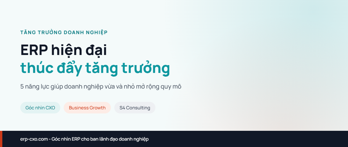 ERP hiện đại thúc đẩy tăng trưởng doanh nghiệp như thế nào?