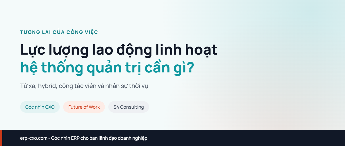 Lực lượng lao động linh hoạt: Hệ thống quản trị doanh nghiệp cần thay đổi thế nào?