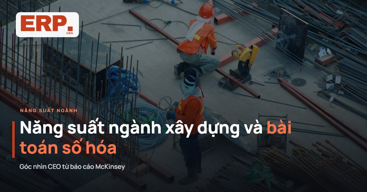 Năng suất ngành xây dựng và số hóa - góc nhìn CEO