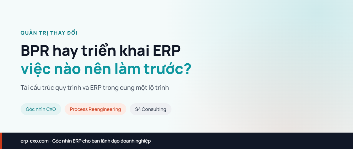 Tái cấu trúc quy trình (BPR) hay triển khai ERP: Việc nào nên làm trước?