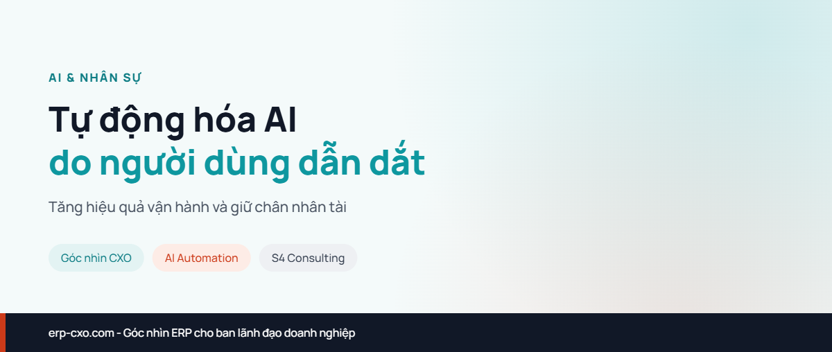 Tự động hóa AI do người dùng dẫn dắt: Cách doanh nghiệp tăng hiệu quả và giữ chân nhân tài